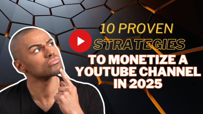 10 Proven Strategies to Monetize a YouTube Channel in 2025 A Beginner’s Guide