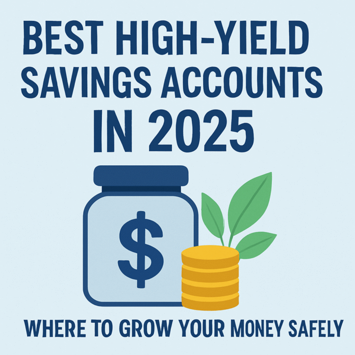 Best High-Yield Savings Accounts in 2025 Where to Grow Your Money Safely